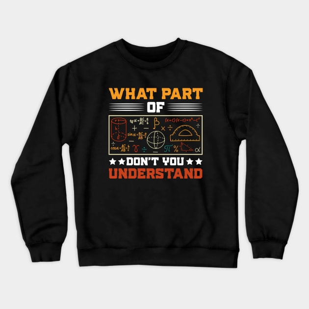 What Part Of Don't You Understand Math Teacher Crewneck Sweatshirt by busines_night